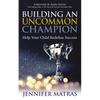 Building an Uncommon Champion: Help Your Child Redefine Success - Paperback