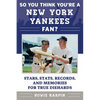 So You Think You're a New York Yankees Fan?: Stars, Stats, Records, and Memories for True Diehards - Paperback