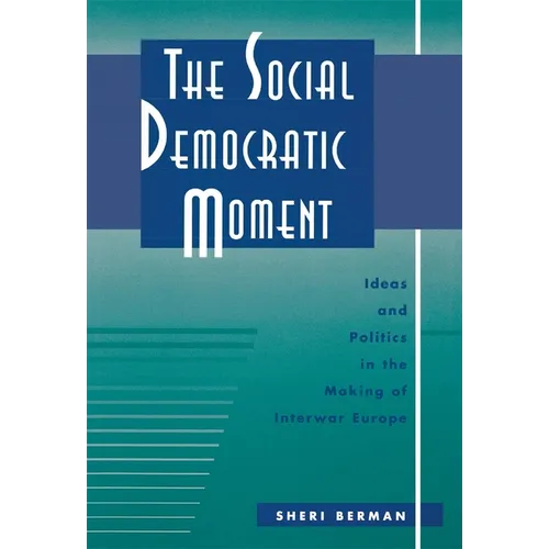 The Social Democratic Moment: Ideas and Politics in the Making of Interwar Europe - Hardcover