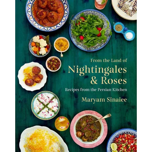 From the Land of Nightingales and Roses: Recipes from the Persian Kitchen - Hardcover