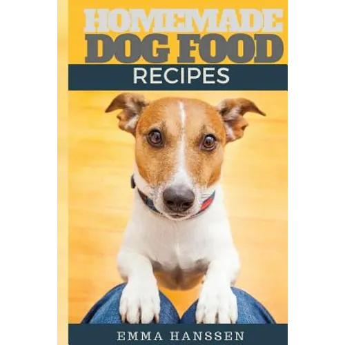 Homemade Dog Food Recipes: 35 Homemade Dog Treat Recipes For Your Best Friend - Paperback