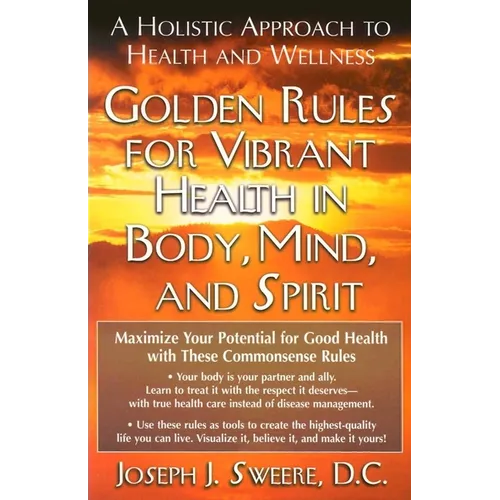 Golden Rules for Vibrant Health in Body, Mind, and Spirit: A Holistic Approach to Health and Wellness - Paperback