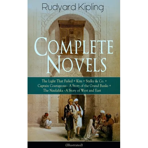 Complete Novels of Rudyard Kipling: The Light That Failed + Kim + Stalky & Co. + Captain Courageous - A Story of the Grand Banks + the Naulahka - A St - Paperback