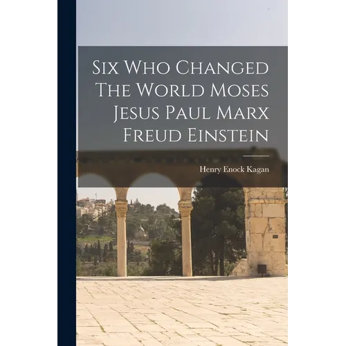 Six Who Changed The World Moses Jesus Paul Marx Freud Einstein - Paperback
