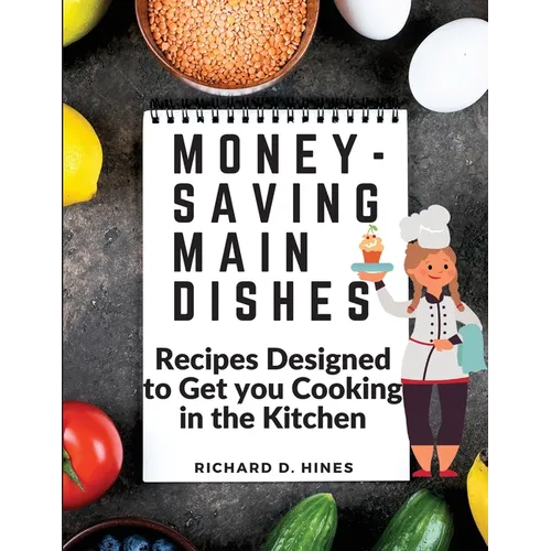 Money-Saving Main Dishes: Recipes Designed to Get you Cooking in the Kitchen - Paperback