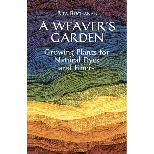 A Weaver's Garden: Growing Plants for Natural Dyes and Fibers - Paperback