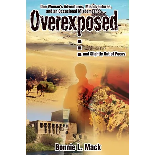 Overexposed ... (and Slightly Out of Focus): One Woman's Adventures, Misadventures, and an Occasional Misdemeanor ... - Paperback