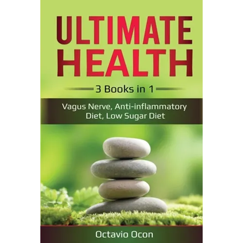 Ultimate Health: 3 Books in 1: Vagus Nerve, Anti-inflammatory Diet, Low Sugar Diet: 3 Books in 1: Vagus Nerve, Anti-inflammatory Diet, Low Sugar Diet - Paperback