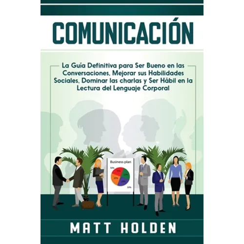 Comunicación: La Guía Definitiva para Ser Bueno en las Conversaciones, Mejorar sus Habilidades Sociales, Dominar las charlas y Ser Hábil en la Lectura - Paperback