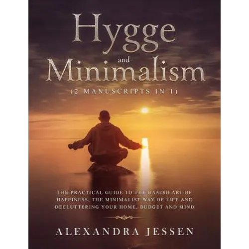 Hygge and Minimalism (2 Manuscripts in 1): The Practical Guide to The Danish Art of Happiness, The Minimalist way of Life and Decluttering your Home, - Paperback