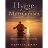 Hygge and Minimalism (2 Manuscripts in 1): The Practical Guide to The Danish Art of Happiness, The Minimalist way of Life and Decluttering your Home, - Paperback