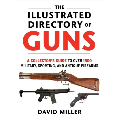 The Illustrated Directory of Guns: A Collector's Guide to Over 1500 Military, Sporting, and Antique Firearms - Paperback
