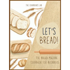 Let's Bread!-The Bread Machine Cookbook for Beginners: The Ultimate 100 + 1 No-Fuss and Easy to Follow Bread Machine Recipes Guide for Your Tasty Home - Hardcover