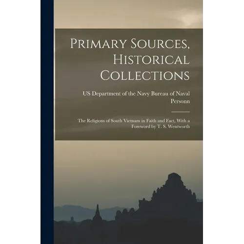 Primary Sources, Historical Collections: The Religions of South Vietnam in Faith and Fact, With a Foreword by T. S. Wentworth - Paperback