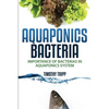 Aquaponics Bacteria: Importance of Bacterias in Aquaponics System - Paperback