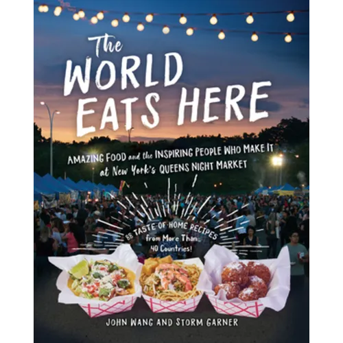 The World Eats Here: Amazing Food and the Inspiring People Who Make It at New York's Queens Night Market - Paperback