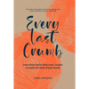 Every Last Crumb: From Fresh Loaf to Final Crust, Recipes to Make the Most of Your Bread - Hardcover