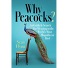 Why Peacocks?: An Unlikely Search for Meaning in the World's Most Magnificent Bird - Hardcover