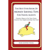 The Best Ever Book of Money Saving Tips for Travel Agents: Creative Ways to Cut Your Costs, Conserve Your Capital And Keep Your Cash - Paperback