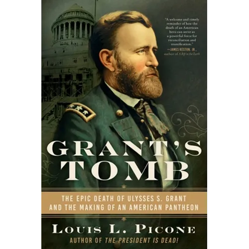 Grant's Tomb: The Epic Death of Ulysses S. Grant and the Making of an American Pantheon - Hardcover