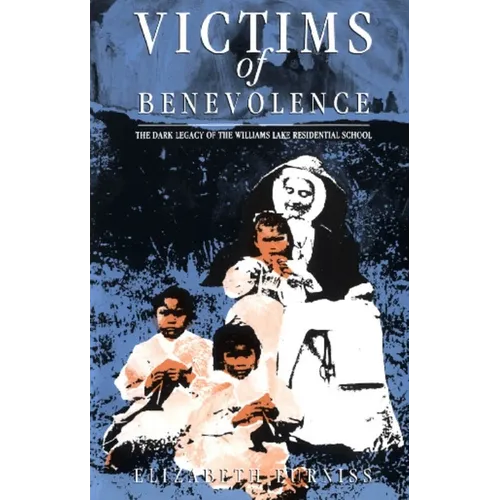 Victims of Benevolence: The Dark Legacy of the Williams Lake Residential School - Paperback