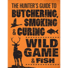 The Hunter's Guide to Butchering, Smoking, and Curing Wild Game & Fish - Paperback