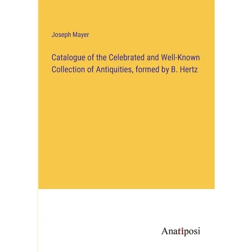 Catalogue of the Celebrated and Well-Known Collection of Antiquities, formed by B. Hertz - Paperback