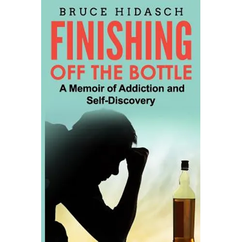 Finishing Off the Bottle: A Memoir of Addiction and Self-Discovery - Paperback