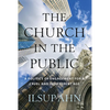 The Church in the Public: A Politics of Engagement for a Cruel and Indifferent Age - Paperback