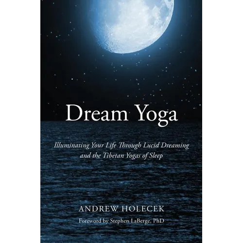 Dream Yoga: Illuminating Your Life Through Lucid Dreaming and the Tibetan Yogas of Sleep - Paperback