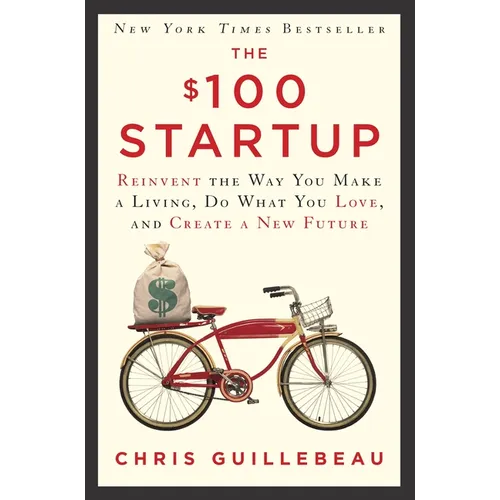 The $100 Startup: Reinvent the Way You Make a Living, Do What You Love, and Create a New Future - Hardcover
