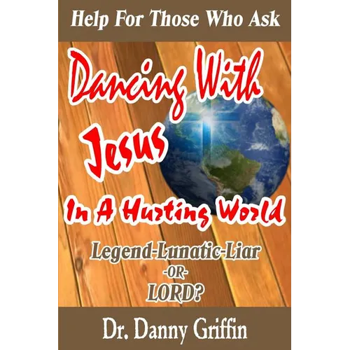 Dancing With Jesus In A Hurting World: Legend, Lunatic, Liar or LORD? - Paperback