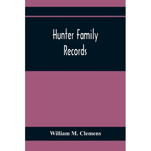 Hunter Family Records: An Account Of The First American Settlers And Colonial Families Of The Name Of Hunter, And Other Genealogical And Hist - Paperback