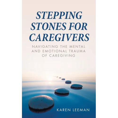Stepping Stones for Caregivers: Navigating the Mental and Emotional Trauma of Caregiving - Paperback