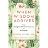 When Wisdom Arrives: From Imagined Unworthiness to Freedom - Paperback