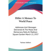 Hitler A Menace To World Peace: Addresses And Messages Delivered At The Peace And Democracy Rally At Madison Square Garden March 15, 1937 - Paperback