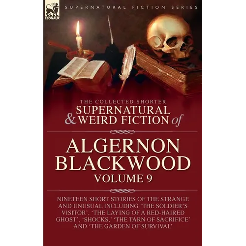 The Collected Shorter Supernatural & Weird Fiction of Algernon Blackwood: Volume 9: Nineteen Short Stories of the Strange and Unusual Including 'The S - Paperback