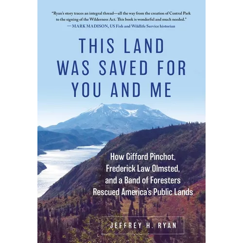 This Land Was Saved for You and Me: How Gifford Pinchot, Frederick Law Olmsted, and a Band of Foresters Rescued America's Public Lands - Hardcover