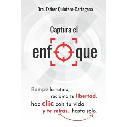 Captura El Enfoque: Rompe La Rutina, Reclama Tu Libertad, Haz CLIC Con Tu Vida Y Te Reirás...Hasta Solo. - Paperback