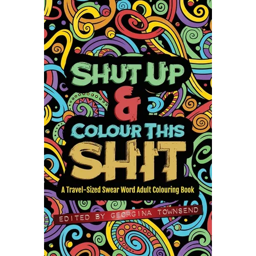 Shut Up & Colour This Shit: A TRAVEL-Size Swear Word Adult Colouring Book - Paperback