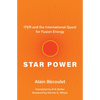Star Power: Iter and the International Quest for Fusion Energy - Hardcover