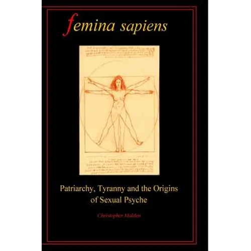 Femina Sapiens: Tyranny, Patriarchy and the Origins of Sexual Psyche - Paperback