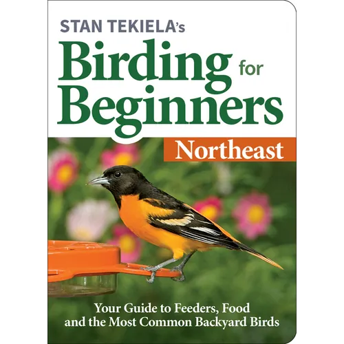 Stan Tekiela's Birding for Beginners: Northeast: Your Guide to Feeders, Food, and the Most Common Backyard Birds - Paperback