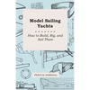 Model Sailing Yachts - How to Build, Rig, and Sail Them - Paperback