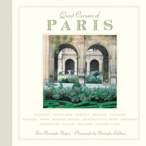 Quiet Corners of Paris: Cloisters, Courtyards, Gardens, Museums, Galleries, Passages, Shops, Historic Houses, Architectural Ruins, Churches, Arboretum - Hardcover