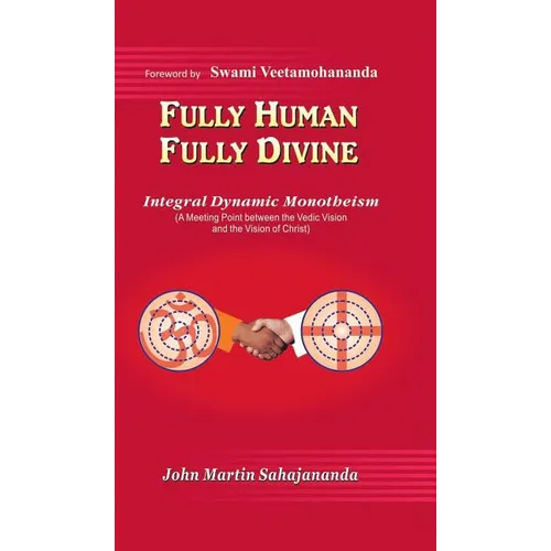 Fully Human- Fully Divine: Integral Dynamic Monotheism, a Meeting Point Between the Vedic Vision and the Vision of Christ - Hardcover