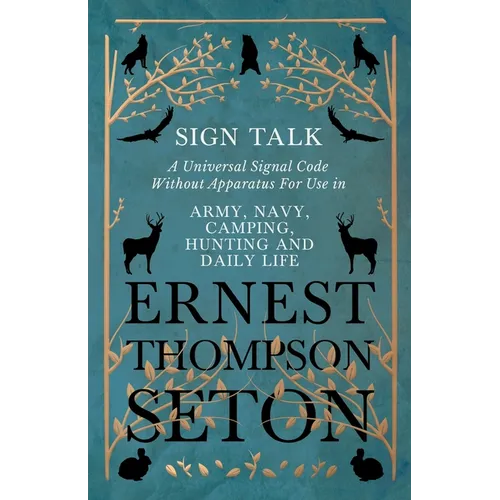 Sign Talk - A Universal Signal Code Without Apparatus For Use in Army, Navy, Camping, Hunting and Daily Life - The Gesture Language of the Cheyenne In - Paperback