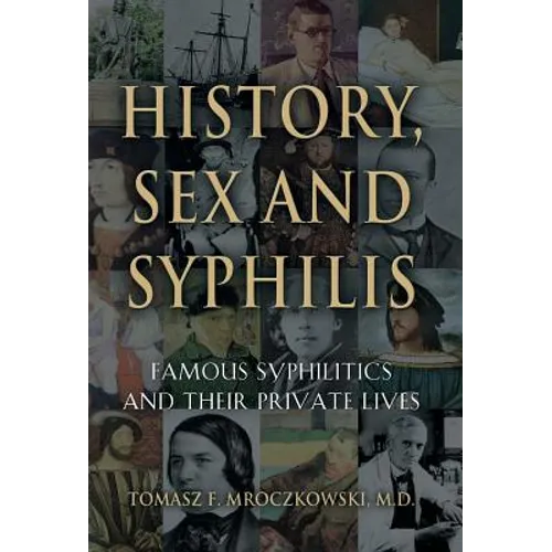 History, Sex and Syphilis: Famous Syphilitics and Their Private Lives - Hardcover