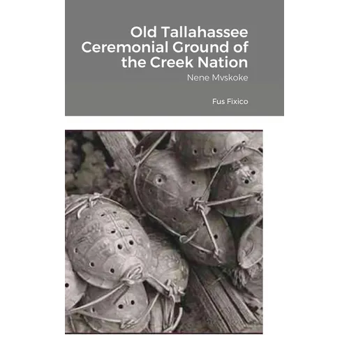 Old Tallahassee Ceremonial Ground of the Creek Nation: Nene Mvskoke - Hardcover