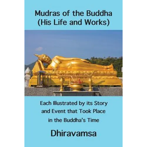 Mudras of the Buddha (His Life and Works): Each Illustrated by its Story and Event that Took Place in the Buddha's Time - Paperback